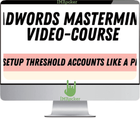 ADWORDS MASTERMIND – Complete Guide to Setting Up Unlimited AdWords Threshold Accounts